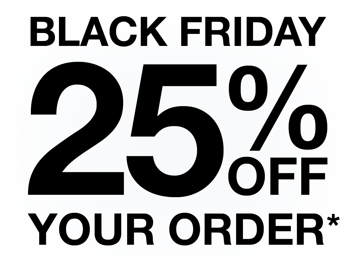 Black Friday 25% Off Your Order*